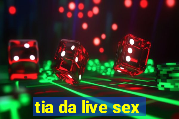 tia da live sex